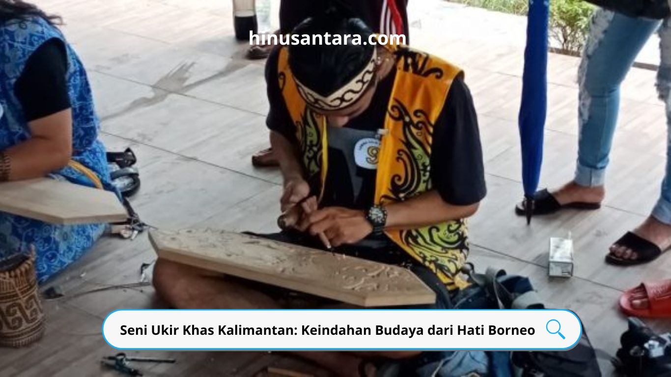 Seni Ukir Khas Kalimantan: Keindahan Budaya dari Hati Borneo