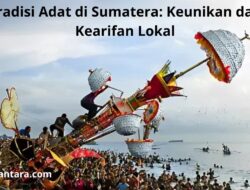 Tradisi Adat di Sumatera: Keunikan dan Kearifan Lokal