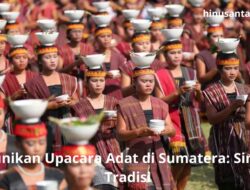 Keunikan Upacara Adat di Sumatera: Simbol Tradisi