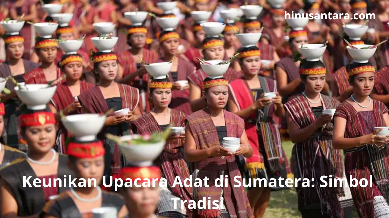 Keunikan Upacara Adat di Sumatera: Simbol Tradisi